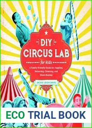 DIY Circus Lab for Kids: A Family- Friendly Guide for Juggling, Balancing, Clowning, and Show-Making