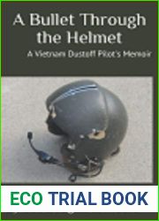A Bullet Through the Helmet: A Vietnam Dustoff Pilot|s Memoir