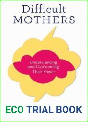 Difficult Mothers: Understanding and Overcoming Their Power