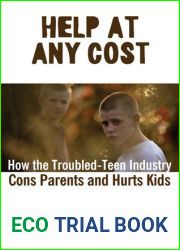 Help at Any Cost: How the Troubled-Teen Industry Cons Parents and Hurts Kids