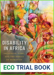 Disability in Africa: Inclusion, Care, and the Ethics of Humanity (Rochester Studies in African History and the Diaspora, 91)