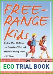 Free-Range Kids, Giving Our Children the Freedom We Had Without Going Nuts with Worry