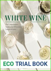White Wine: The Comprehensive Guide to the 50 Essential Varieties and Styles
