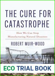 The Cure for Catastrophe: How We Can Stop Manufacturing Natural Disasters