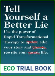 Tell Yourself a Better Lie: Use the power of Rapid Transformational Therapy to edit your story and rewrite your life.