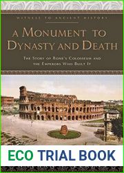 A Monument to Dynasty and Death: The Story of Rome|s Colosseum and the Emperors Who Built It