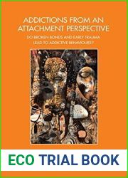 Addictions From an Attachment Perspective: Do Broken Bonds and Early Trauma Lead to Addictive Behaviours? (The John Bowlby Memorial Conference Monograph Series)