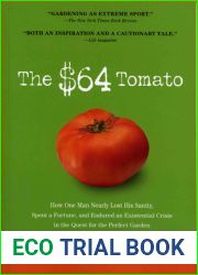 The $64 Tomato: How One Man Nearly Lost His Sanity, Spent a Fortune, and Endured an Existential Crisis in the Quest for the Perfect Garden