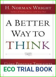 Better Way to Think, A: Using Positive Thoughts to Change Your Life