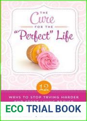 The Cure for the and quot;Perfect and quot; Life: 12 Ways to Stop Trying Harder and Start Living Braver