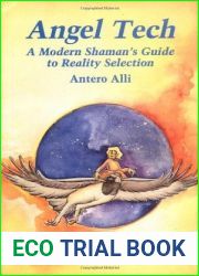 Angel Tech: A Modern Shamans Guide to Reality Selection