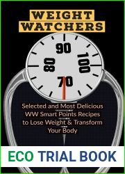 Weight Watchers : Selected and Most Delicious WW Smart Points Recipes to Lose Weight and Transform Your Body