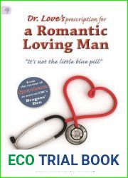Dr. Love|s Prescription for a Romantic Loving Man: It|s Not the Little Blue Pill