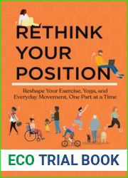 Rethink Your Position: Reshape Your Exercise, Yoga, and Everyday Movement, One Part at a Time
