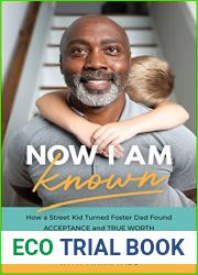 Now I Am Known: How a Street Kid Turned Foster Dad Found Acceptance and True Worth