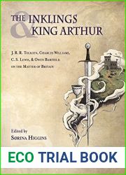 The Inklings and King Arthur: J. R. R. Tolkien, Charles Williams, C. S. Lewis, and Owen Barfield on the Matter of Britain