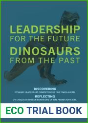 LEADERSHIP for the Future ~ DINOSAURS from the Past: Discovering dynamic leadership competencies for times ahead. Reflecting on unique dinosaur behaviors of the prehistoric era.