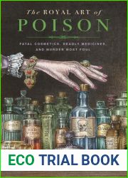The Royal Art of Poison: Filthy Palaces, Fatal Cosmetics, Deadly Medicine, and Murder Most Foul