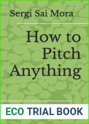 How to Pitch Anything: Tested Method with +1.500 entrepreneurs for Unlocking the Investors Vault