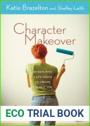 Character Makeover: 40 Days with a Life Coach to Create the Best You