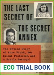 The Last Secret of the Secret Annex: The Untold Story of Anne Frank, Her Silent Protector, and a Family Betrayal