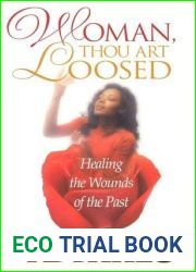 Woman, Thou Art Loosed!: Healing the Wounds of the Past