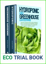 Hydroponic And Greenhouse Gardening: 2in1 Discover The Secrets How to Start Gardening Indoor and Growing Fresh Vegetables,Organic Fruits and Herbs,Whether it is a Hydroponic Garden,a Small Greenhouse