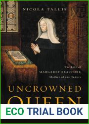 Uncrowned Queen: The Life of Margaret Beaufort, Mother of the Tudors
