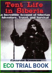 Tent Life in Siberia: An Incredible Account of Siberian Adventure, Travel, and Survival