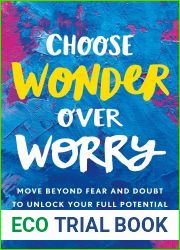 Choose Wonder Over Worry: Move Beyond Fear and Doubt to Unlock Your Full Potential