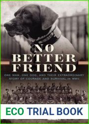 No Better Friend: One Man, One Dog, and Their Extraordinary Story of Courage and Survival in WWII
