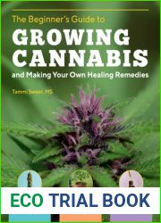 Beginner|s Guide to Growing Cannabis and Making Your Own Healing Remedies: Learn about the Plant|s Medicinal Properties; Grow Outdoors in Your Own … and Make Tinctures, Salves, Edibles, and Oils