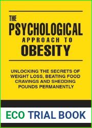 The Psychological Approach to Obesity:: Unlocking the Secrets of Weight Loss, Beating Food Cravings and Shedding Pounds Permanently