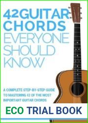 42 Guitar Chords Everyone Should Know: A Complete Step-By-Step Guide To Mastering 42 Of The Most Important Guitar Chords