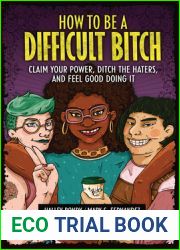 How to Be a Difficult Bitch: Claim Your Power, Ditch the Haters, and Feel Good Doing It
