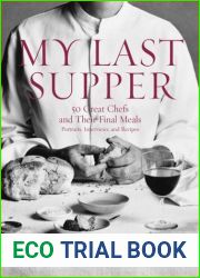 My Last Supper: 50 Great Chefs and Their Final Meals Portraits, Interviews, and Recipes