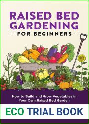 Raised Bed Gardening For Beginners: How to Build and Grow Vegetables in Your Own Raised Bed Garden (First Time Gardeners Guide Book 2)