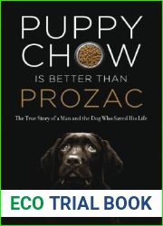 Puppy Chow is Better Than Prozac: The True Story of a Man and the Dog Who Saved His Life