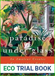 Paradise Under Glass: An Amateur Creates a Conservatory Garden