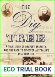 The Dig Tree: The Story of Bravery, Insanity, and the Race to Discover Australia|s Wild Frontier