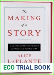 The Making of a Story: A Norton Guide to Writing Fiction and Nonfiction