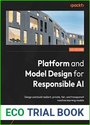 Platform and Model Design for Responsible AI: Design and build resilient, private, fair, and transparent machine learning models