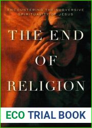 The End of Religion: Encountering the Subversive Spirituality of Jesus