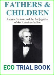 Fathers and Children: Andrew Jackson and the Subjugation of the American Indian