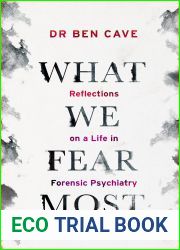 What We Fear Most: Reflections on a Life in Forensic Psychiatry Described by Kerry Daynes as ‘an immersive voyage| and by Dr Richard Shepherd as ‘a fascinating journey|