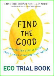 Find the Good: Unexpected Life Lessons from a Small-Town Obituary Writer