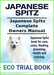 Japanese Spitz. Japanese Spitz Complete Owners Manual. Japanese Spitz book for care, costs, feeding, grooming, health and training.