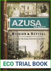The Azusa Street Mission And Revival: The Birth of the Global Pentecostal Movement