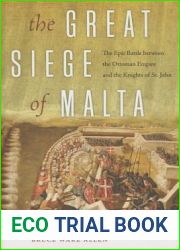 The Great Siege of Malta: The Epic Battle between the Ottoman Empire and the Knights of St. John