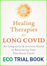 Healing Therapies for Long Covid: An Integrative and Intuitive Guide to Recovering from Post-Acute Covid